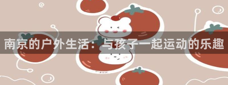 南京的户外生活：与孩子一起运动的乐趣